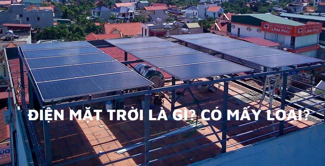 Điện Mặt Trời Là Gì? Có Mấy Loại Điện Mặt Trời Hiện Nay